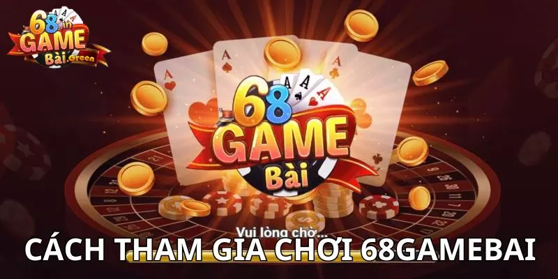 Game bài đổi thưởng Hướng dẫn tham gia game bài đổi thưởng tại 68gamebai