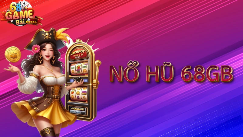 Nổ hũ 68GB 1 Tìm hiểu thông tin về nổ hũ 68GB