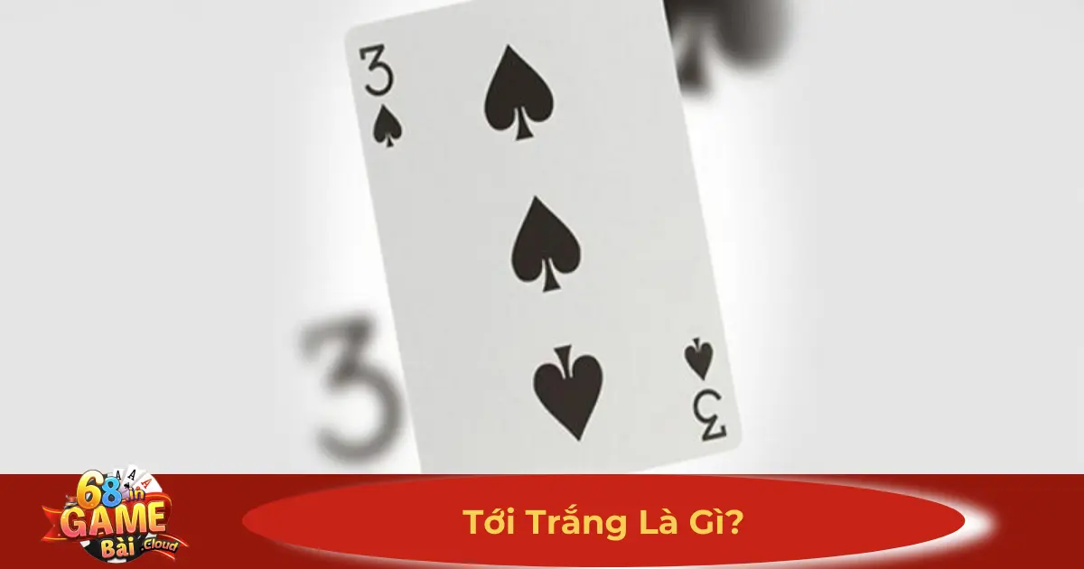 Tới Trắng Là Gì? Cách Nhận Biết & Khi Nào Được Áp Dụng 2 Luật Tới Trắng Trong Tiến Lên Miền Nam & Cách Xác Định